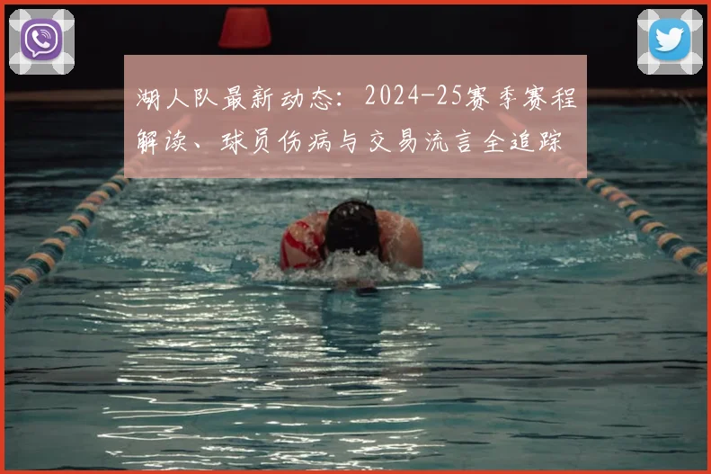 湖人队最新动态：2024-25赛季赛程解读、球员伤病与交易流言全追踪